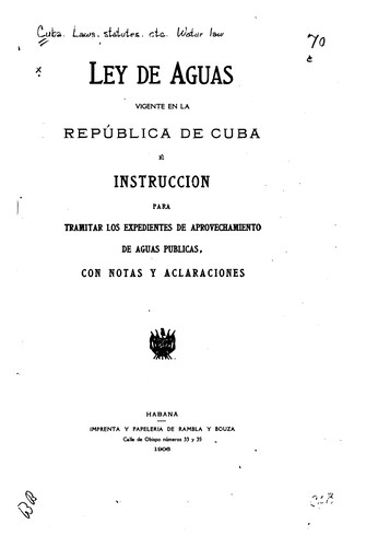 Cover for Ley de aguas vigente en la Repub́lica de Cuba é instruccion para tramitar los expedientes de aprovechamiento de aguas publicas