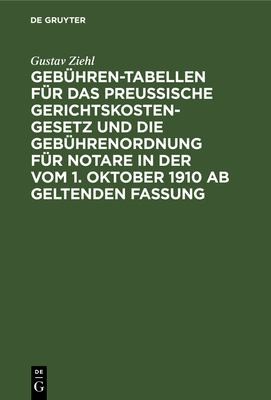 Cover for Gebühren-Tabellen Für das Preussische Gerichtskostengesetz und Die Gebührenordnung Für Notare in der Vom 1. Oktober 1910 Ab Geltenden Fassung