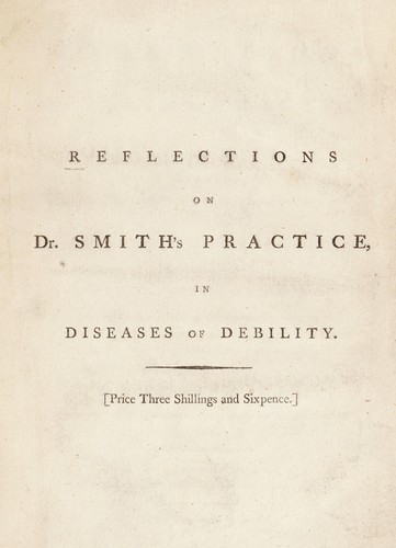 Cover for Reflections on Dr. Smith's practice, in diseases of debility: shewing the propriety of arranging them by their effects upon the constitution ... Proposing a plan of treatment ...