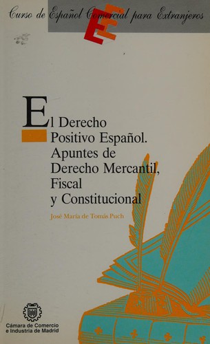 Cover for El Derecho Positivo Espanol. Apuntes de Derecho Merantil, Fiscal y Constitucional (Curso de Espanol Comercial para Extranjeros)