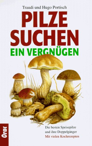 Cover for Pilzesuchen, ein Vergnügen. Die besten Speisepilze und ihre Doppelgänger.