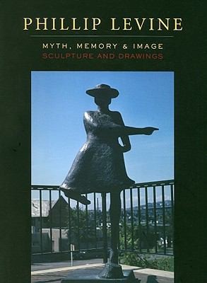 Cover for Phillip Levine Myth Memory And Image Sculpture And Drawings
