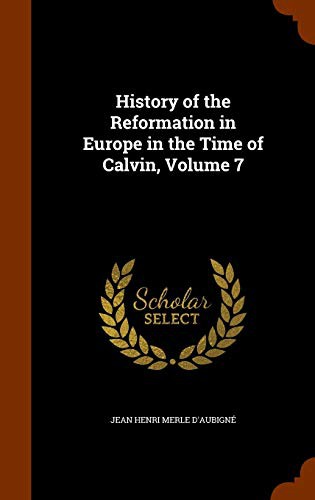 Cover for History of the Reformation in Europe in the Time of Calvin, Volume 7