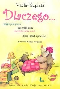 Cover for Dlaczego jeże mają kolce, pająki plotą sieci, pszczoły robią miód i kilka innych opowieści