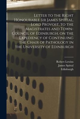 Cover for Letter to the Right Honourable Sir James Spittal, Lord Provost, to the Magistrates and Town-Council of Edinburgh, on the Expediency of Continuing the Chair of Pathology in the University of Edinburgh