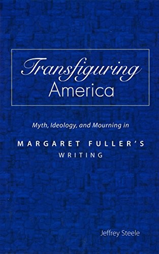 Cover for Transfiguring America: Myth, Ideology, and Mourning in Margaret Fuller's Writing