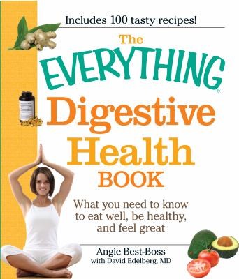 Cover for The Everything Digestive Health Book What You Need To Know To Eat Well Be Healthy And Feel Great