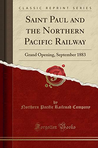 Cover for Saint Paul and the Northern Pacific Railway: Grand Opening, September 1883 (Classic Reprint)