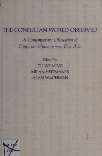 Cover for The Confucian world observed : a contemporary discussion of Confucian humanism in East Asia