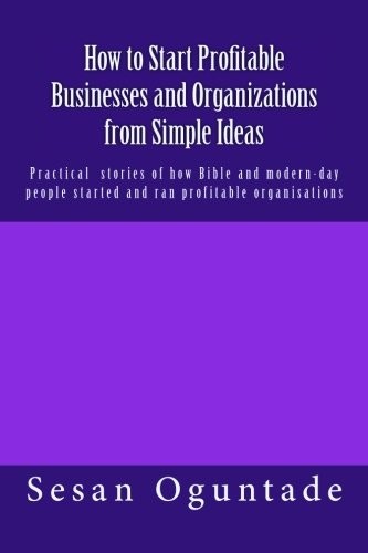 Cover for How to Start Profitable Businesses and Organizations from Simple Ideas