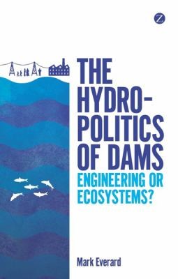 Cover for The Hydropolitics Of Dams Engineering Or Ecosystems