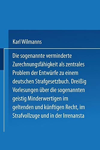 Cover for Die sogenannte verminderte Zurechnungsfähigkeit als zentrales Problem der Entwürfe zu einem Deutschen Strafgesetzbuch
