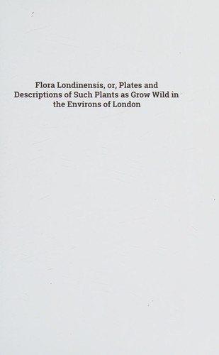 Cover for Flora Londinensis, or, Plates and Descriptions of Such Plants As Grow Wild in the Environs of London : With Their Places of Growth, and Times of Flowering, Their Several Names According to Linnaeus and Other Authors