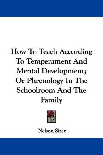 Cover for How To Teach According To Temperament And Mental Development; Or Phrenology In The Schoolroom And The Family