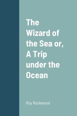 Cover for Wizard of the Sea or, a Trip under the Ocean