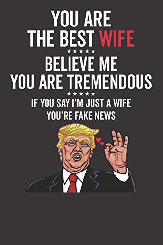 Cover for You Are The Best Wife ☆☆☆☆☆ Believe Me You Are Tremendous ☆☆☆☆☆ If You Say I'm Just A Wife You're Fake News