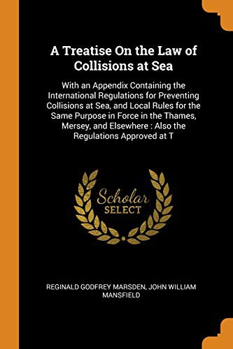 Cover for A Treatise on the Law of Collisions at Sea : With an Appendix Containing the International Regulations for Preventing Collisions at Sea, and Local ... Elsewhere