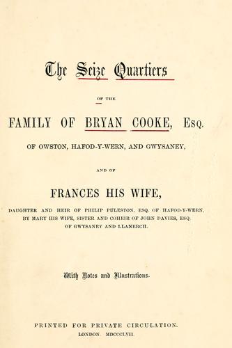 Cover for The seize quartiers of the family of Bryan Cooke, esq. of Owston, Hafod-y-Wern, and Gwysaney, and of Frances his wife, daughter and heir of Philip Puleston ...