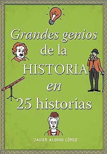 Cover for Los grandes genios de la historia / History's Greatest Geniuses in 25 Stories