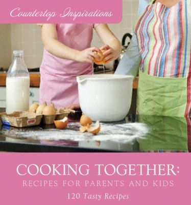 Cover for Cooking Together Recipes For Parents And Kids 120 Tasty Recipes