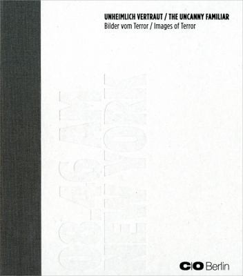 Cover for Unheimlich Vertraut The Uncanny Familiar Bilder Vom Terror Images Of Terror