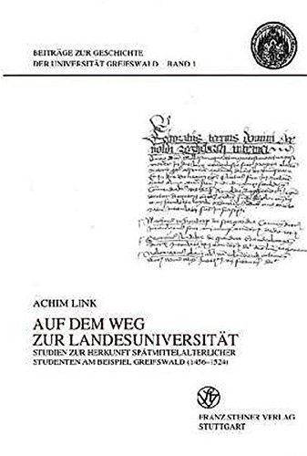 Cover for Auf dem Weg zur Landesuniversitat: Studien zur Herkunft spatmittelalterlicher Studenten am Beispiel Greifswald (1456-1524) (Beitrage Zur Geschichte Der Universitat Greifswald (Bgug)) (German Edition)