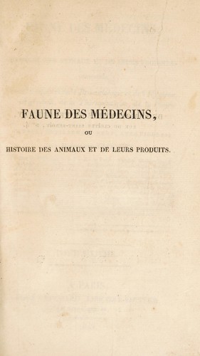 Cover for Faune des médecins ou histoire des animaux et de leurs produits, considérés sous le rapport de la bromatologie et de l'hygiène en général, de la thérapeutique, de la pharmacologie et de la toxicologie
