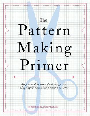 Cover for The Pattern Making Primer All You Need To Know About Designing Adapting Customizing Sewing Patterns
