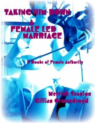 Cover for Taking Him down - a Female Led Marriage - 2 Books of Female Authority