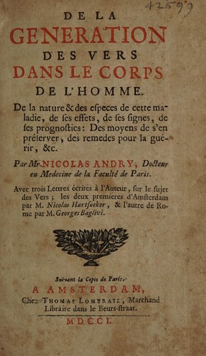 Cover for De la génération des vers dans le corps de l'homme. De la nature & des especes de cette maladie, de ses effets, de ses signes, de ses prognostics