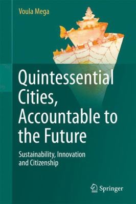 Cover for Quintessential Cities Accountable To The Future Sustainability Innovation And Citizenship