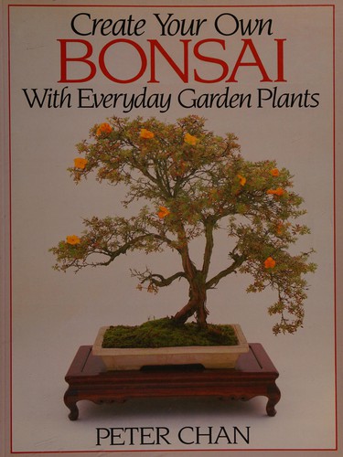 Cover for Create Your Own Bonsai with Everyday Garden Plants