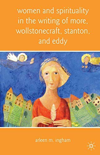 Cover for Women and Spirituality in the Writing of More, Wollstonecraft, Stanton, and Eddy