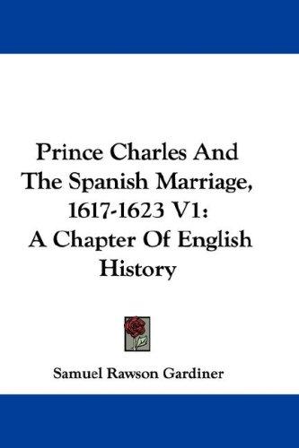 Cover for Prince Charles And The Spanish Marriage, 1617-1623 V1