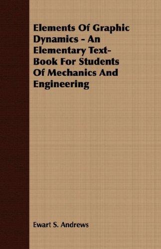 Cover for Elements Of Graphic Dynamics - An Elementary Text-Book For Students Of Mechanics And Engineering