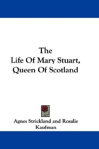 Cover for The Life Of Mary Stuart, Queen Of Scotland