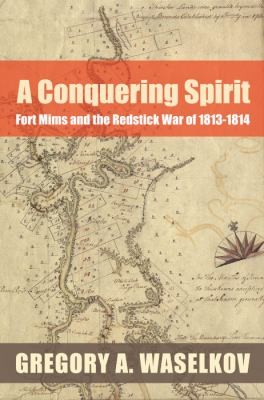 Cover for A Conquering Spirit Fort Mims And The Redstick War Of 18131814