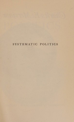 Cover for Systematic politics / Charles E. Merriam