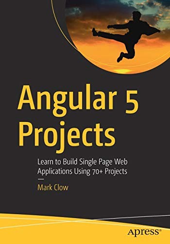 Cover for Angular 5 Projects: Learn to Build Single Page Web Applications Using 70+ Projects