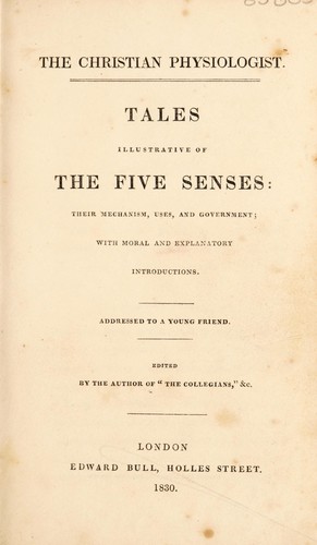 Cover for The Christian physiologist. Tales illustrative of the five senses: their mechanism, uses and government; with moral and explanatory introductions. Addressed to a young friend