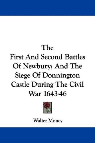 Cover for The First And Second Battles Of Newbury; And The Siege Of Donnington Castle During The Civil War 1643-46