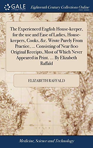 Cover for The Experienced English House-Keeper, for the Use and Ease of Ladies, House-Keepers, Cooks, &c. Wrote Purely from Practice, ... Consisting of Near 800 ... Appeared in Print. ... by Elizabeth Raffald
