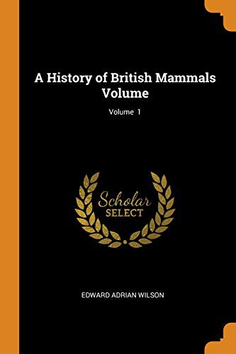 Cover for A History of British Mammals Volume; Volume 1