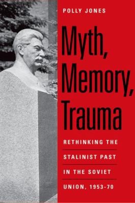 Cover for Myth Memory Trauma Rethinking The Stalinist Past In The Soviet Union 195370