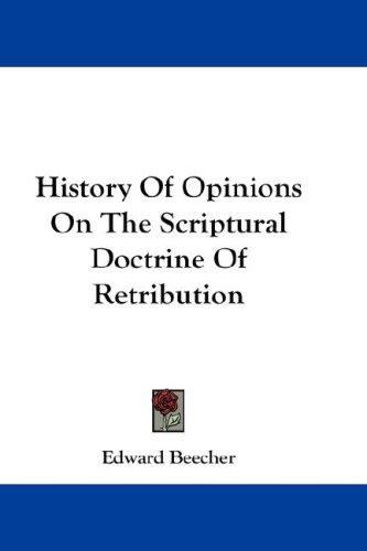 Cover for History Of Opinions On The Scriptural Doctrine Of Retribution