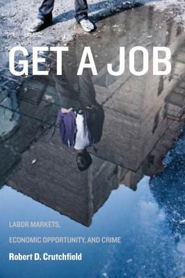 Cover for Get A Job Labor Markets Economic Opportunity And Crime