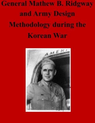 Cover for General Matthew B. Ridgway and Army Design Methodology during the Korean War