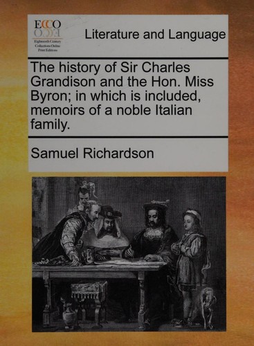 Cover for The history of Sir Charles Grandison and the Hon. Miss Byron; in which is included, memoirs of a noble Italian family.