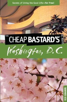 Cover for The Cheap Bastards Guide To Washington Dc Secrets Of Living The Good Lifefor Free