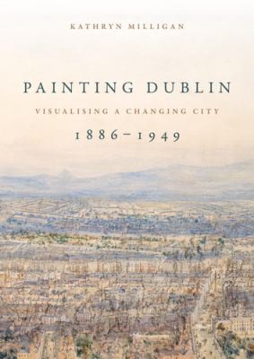 Cover for Painting Dublin, 1886-1949